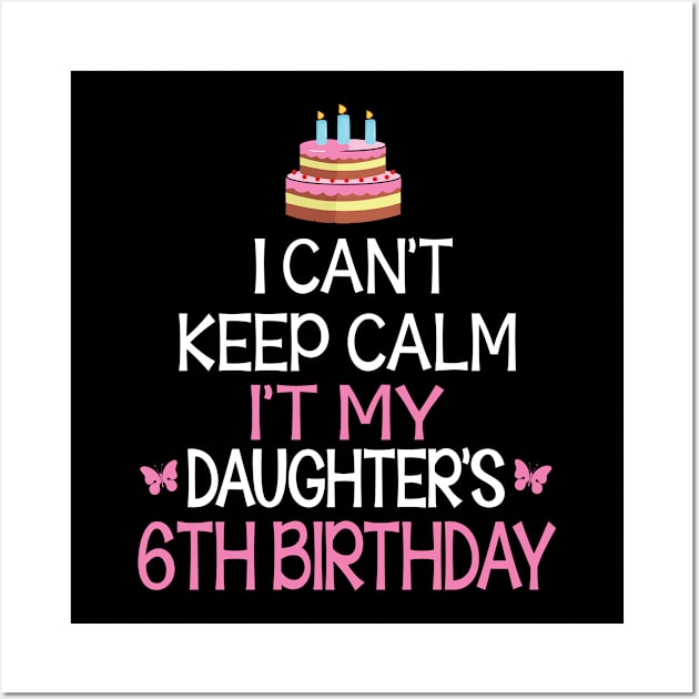 Happy To Me Father Mother Daddy Mommy Mama I Can't Keep Calm It's My Daughter's 6th Birthday Wall Art by bakhanh123